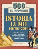 Istoria lumii pentru copii. Conducatori puternici, imperii misterioase si explorari fascinante - de la Egiptul antic si pana la Americi. 500 de inform
