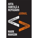 Arta subtila a nepasarii. Jurnal - Mark Manson