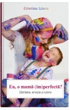 Eu o mama (im)perfecta? - Editura Bookzone