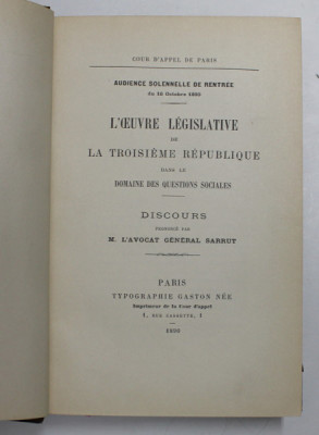 L &amp;#039;OEUVRE LEGISLATIVE DE LA TROISIEME REPUBLIQUE DANS LE DOMAINE DES QUESTIONS SOCIALES par M. L &amp;#039; AVOCAT GENERAL SARRUT , 1890 , CULEGERE DE DISCURS foto