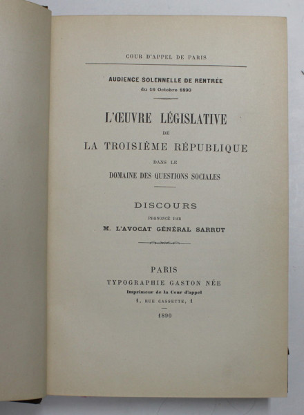L &#039;OEUVRE LEGISLATIVE DE LA TROISIEME REPUBLIQUE DANS LE DOMAINE DES QUESTIONS SOCIALES par M. L &#039; AVOCAT GENERAL SARRUT , 1890 , CULEGERE DE DISCURS