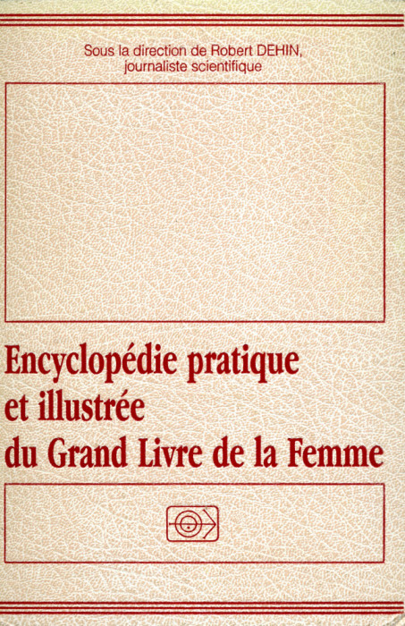 Encyclopedie pratique et illustree du Grand Livre de la Femme