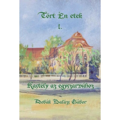 Kast&amp;eacute;ly az egyszarv&amp;uacute;hoz - T&amp;ouml;rt &amp;Eacute;n etek I. - Dob&amp;aacute;k Bal&amp;aacute;zs G&amp;aacute;bor foto