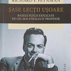 SASE LECTII USOARE. BAZELE FIZICII EXPLICATE DE CEL MAI STRALUCITOR PROFESOR-RICHARD P. FEYNMAN