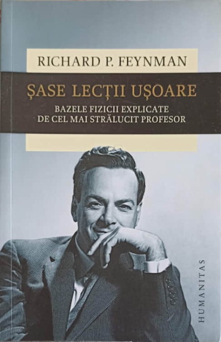 SASE LECTII USOARE. BAZELE FIZICII EXPLICATE DE CEL MAI STRALUCITOR PROFESOR-RICHARD P. FEYNMAN-274601