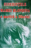 SUFERINTELE MAMEI BLONDINA, O MARTIRA A SIBERIEI-TIPARITA CU BINECUVANTAREA I.P.S. TEOFAN MITROPOLITUL MOLDOVEI