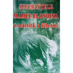 SUFERINTELE MAMEI BLONDINA, O MARTIRA A SIBERIEI-TIPARITA CU BINECUVANTAREA I.P.S. TEOFAN MITROPOLITUL MOLDOVEI