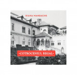 Cotroceniul Regal - Hardcover - Diana Mandache - Curtea Veche, 2021