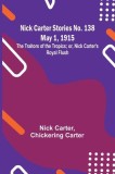 Nick Carter Stories No. 138 May 1, 1915; The Traitors of the Tropics; or, Nick Carter&#039;s Royal Flush