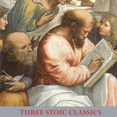 Three Stoic Classics: Meditations by Marcus Aurelius; The Shortness of Life by Seneca; Selected Discourses of Epictetus