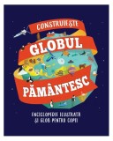 Construiește globul păm&acirc;ntesc - Paperback brosat - Litera