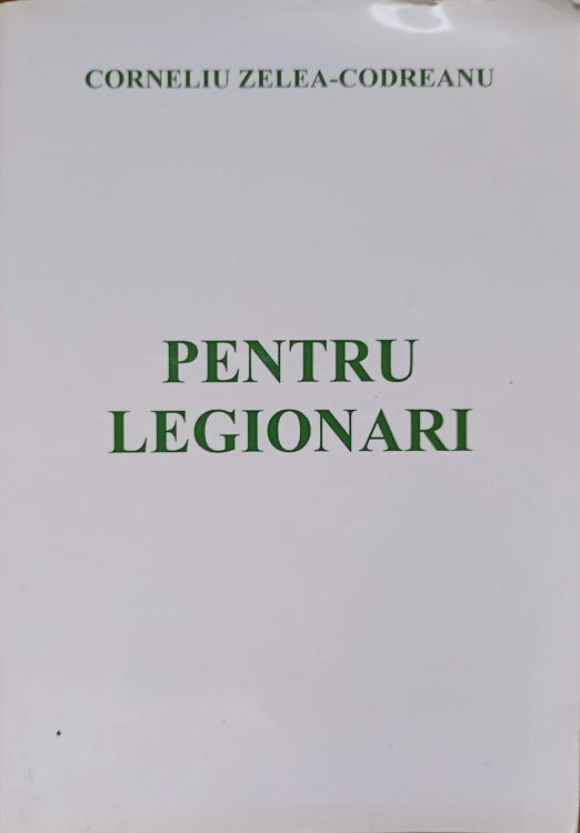 PENTRU LEGIONARI VOL.1-CORNELIU ZELEA-CODREANU | Okazii.ro