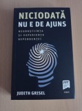 Cumpara ieftin Judith Grisel - Niciodata nu e de ajuns. Neurostiinta si experienta dependentei