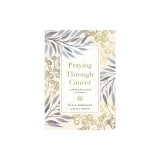 Praying Through Cancer: A 90-Day Devotional for Women