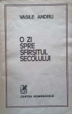 O Zi Spre Sf&acirc;rșitul Secolului - Vasile Andru - Roman Rom&acirc;nesc, Cartea Rom&acirc;nească 1982, Beletristică
