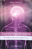 Secretul Tineretii Eterne. Echilibrul Varstei Bioelectrice - Ionel Mohirta ,558787