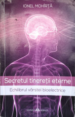 Secretul Tineretii Eterne. Echilibrul Varstei Bioelectrice - Ionel Mohirta ,558787 foto