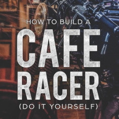 How to Build a Cafe Racer? (Do It Yourself)