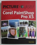 PICTURE YOURSELF , LEARNING COREL PAINSHOP PRO X5 by DIANE KOERS , 2014