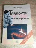 Tarkovski. Filmul ca rugaciune - O poetica a sacrului in cinematograful lui Andrei Tarkovski - Elena Dulgheru (Editura Arca Invierii, 2004; ed. III)