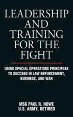 Leadership and Training for the Fight: Using Special Operations Principles to Succeed in Law Enforcement, Business, and War