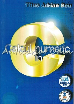 Calcul Numeric In C - Titus Adrian Beu - Tiraj: 500 Exemplare foto