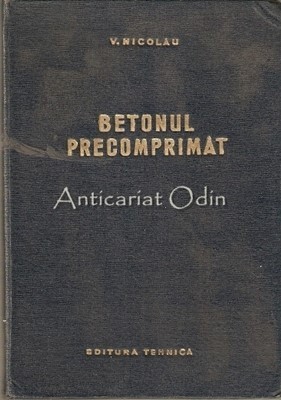 Betonul Precomprimat - V. Nicolau - Tiraj: 5165 Exemplare foto