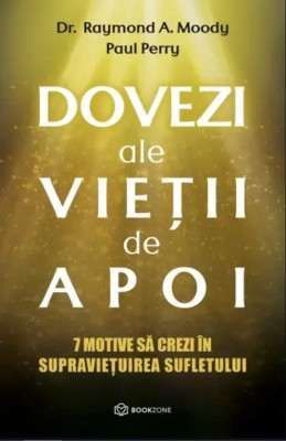 Dovezi Ale Vietii De Apoi, Raymond A. Moody, Paul Perry - Editura Bookzone foto
