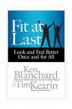 Fit at Last: Look and Feel Better Once and for All - Hardcover - Ken Blanchard, Tim Kearin - Berrett-Koehler