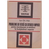 Ion Gh. Vita - Probleme de fizica cu situatii impuse pentru bacalaureat si admitere in invatamantul superior - 128669