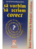 Ilie Stefan Radulescu - Sa vorbim si sa scriem corect (Editia: 2002)