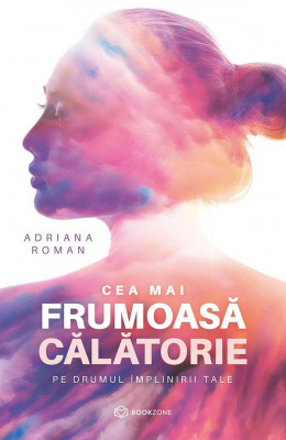 Cea Mai Frumoasa Calatorie, Adriana Roman - Editura Bookzone foto
