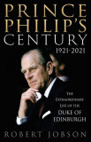 Prince Philip&#039;s Century 1921-2021: The Extraordinary Life of the Duke of Edinburgh