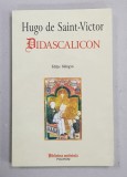 DIDASCALICON de HUGO DE SAINT - VICTOR , EDITIE BILINGVA LATINA - ROMANA , 2013