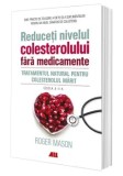 Cumpara ieftin Reduceti nivelul colesterolului fara medicamente. Tratamentul natural pentru colesterolul marit/Roger Mason