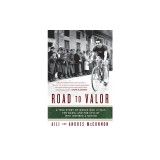 Road to Valor: A True Story of WWII Italy, the Nazis, and the Cyclist Who Inspired a Nation