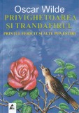 Privighetoarea Si Trandafirul. Printul Fericit Si Alte Povestiri - Oscar Wilde