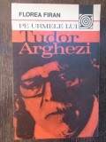 PE URMELE LUI TUDOR ARGHEZI -FLOREA FIRAN