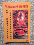 VIATA DUPA MOARTE, NOI MARTURISIRI CUTREMURATOARE de CRISTIAN SPATARELU