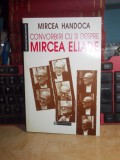 MIRCEA HANDOCA - CONVORBIRI CU SI DESPRE MIRCEA ELIADE , 1998 *, Humanitas