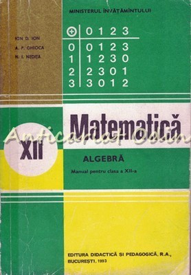 Matematica. Manual Pentru Clasa a XII-a. Algebra - Ion D. Ion, A. P. Ghioca foto