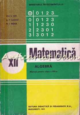 Matematica. Manual Pentru Clasa a XII-a. Algebra - Ion D. Ion, A. P. Ghioca