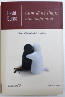 CUM SA NE SIMTIM BINE IMPREUNA - SECRETUL FUNCTIONARII RELATIILOR de DAVID BURNS , 2017 foto