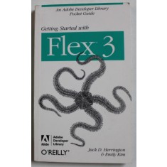 GETTING STARTED WITH FLEX 3 , AN ADOBE DEVELOPER LIBRARY POCKET GUIDE by JACK D. HEERINGTON and EMILY KIM , 2008