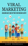 Viral Marketing: Building Buzz and Getting Your Dream Clients (Use the Power of Video and Virality to Grow Your Online Brand)