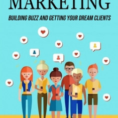 Viral Marketing: Building Buzz and Getting Your Dream Clients (Use the Power of Video and Virality to Grow Your Online Brand)