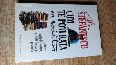 Alex Stefanescu (autograf) - Cum te poti rata ca scriitor - Cateva metode sigure si 250 de carti proaste (Editura Humanitas, 2009) foto