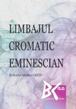 Limbajul cromatic eminescian &ndash; Roxana-Maria Cretu