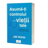 Asuma-ti controlul asupra vietii tale. Descatuseaza influenta, prosperitatea si puterea - Jim Rohn