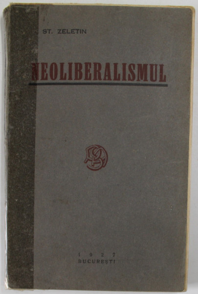 NEOLIBERALISMUL. STUDII ASUPRA ISTORIEI SI POLITICEI BURGHEZIEI ROMANE de ST. ZELETIN , 1927